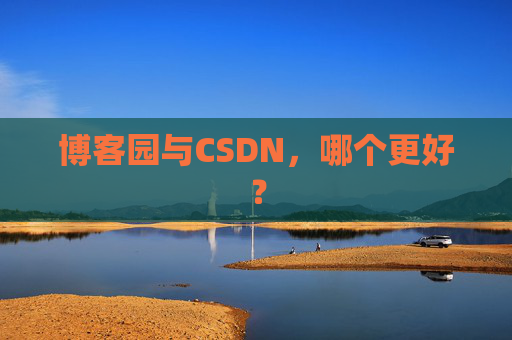 博客园与CSDN，哪个更好？